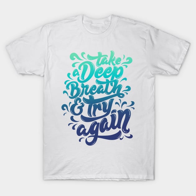 Take a Deep Breath and Try Again T-Shirt by ontheoutside